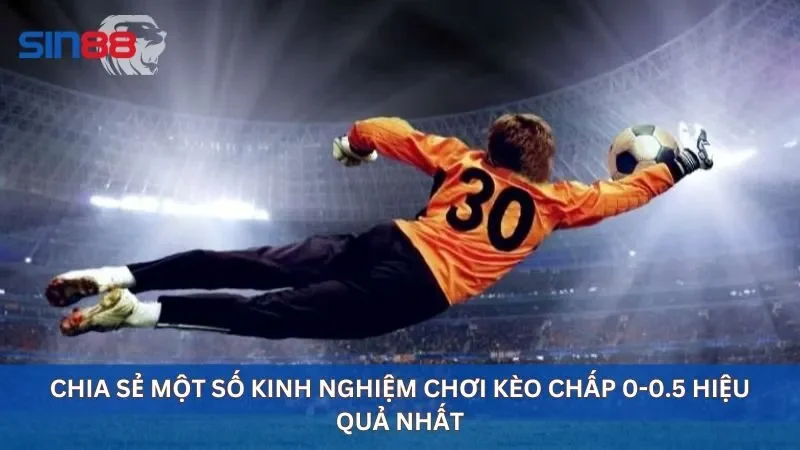 Kèo Chấp 0-0.5 Là Gì? Cách Soi Kèo Chấp 0-0.5 Hiệu Quả 5 Chia sẻ một số kinh nghiệm chơi kèo chấp 0-0.5 hiệu quả nhất